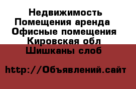 Недвижимость Помещения аренда - Офисные помещения. Кировская обл.,Шишканы слоб.
